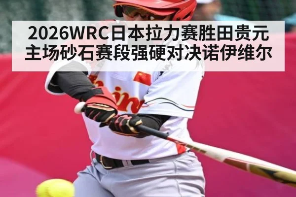 2026WRC日本拉力赛胜田贵元主场砂石赛段强硬对决诺伊维尔